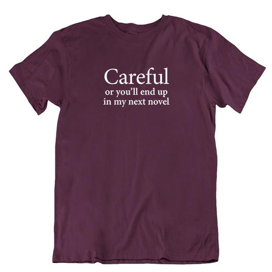 'Careful Or You'll End Up In My Next Novel' Unisex T-shirt - Maroon